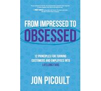 From Impressed to Obsessed: 12 Principles for Turning Customers and Employees into Lifelong Fans