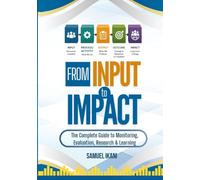 From Input to Impact: The Complete Guide to Monitoring, Evaluation, Research & Learning