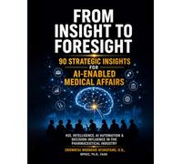 FROM INSIGHT TO FORESIGHT: 90 Strategic Insights for AI-Enabled Medical Affairs