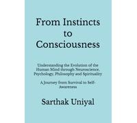 From Instincts to Consciousness: Understanding the Evolution of the Human Mind through Neuroscience, Psychology, Philosophy and Spirituality