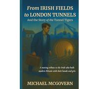 From Irish Fields to London Tunnels: And the Story of the Tunnel Tigers
