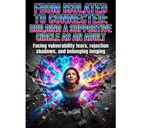 From Isolated to Connected: Building a Supportive Circle as an Adult: Facing vulnerability fears, rejection shadows, and belonging longing