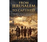 FROM JERUSALEM TO CAPTIVITY: The Biblical, Historical, and Geographical Journey of a Scattered People