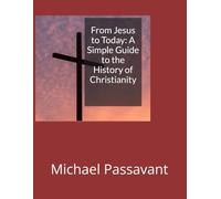 From Jesus to Today: A simple guide to the History of Christianity