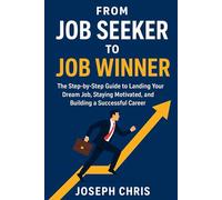 From Job Seeker to Job Winner: The Step-by-Step Guide to Landing Your Dream Job, Staying Motivated, and Building a Successful Career
