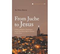 From Juche to Jesus: A Study of Worldview Transformation Among North Korean Defector Christians in South Korea: 23