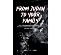 From Judah To Your Family: How Understanding Biblical Lineages And Generational Curses Can Transform Your Life, Marriage and Legacy: 2
