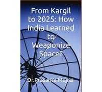 From Kargil to 2025: How India Learned to Weaponize Space?