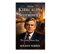 From Kirkcaldy To Westminster: The Gordon Brown Story