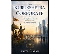 From Kurukshetra to Corporate: Leadership Lessons from the Bhagavad Gita for Modern Managers