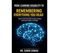 From Learning Disability to Remembering Everything: How to Train Your Brain to Focus, Retain, and Learn Faster in 30 Days