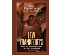 From Leather Goods to Luxury Brand: Lew Frankfort’s Vision That Transformed Coach Into a $5 Billion Empire