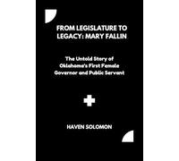 From Legislature to Legacy: Mary Fallin: The Untold Story of Oklahoma’s First Female Governor and Public Servant