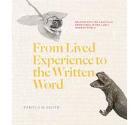 From Lived Experience to the Written Word: Reconstructing Practical Knowledge in the Early Modern World