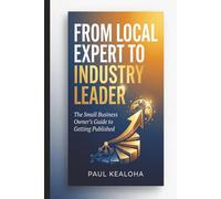 From Local Expert to Industry Leader: The Small Business Owner’s Guide to Getting Published