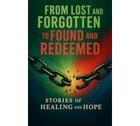 From Lost And Forgotten to Found And Redeemed: Stories of Healing and Hope