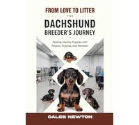 From Love to Litter: The Dachshund Breeder’s Journey: Raising Healthy Puppies with Passion, Purpose, and Precision