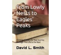 From Lowly Nests to Eagles' Peaks: Christian Prayers for Your Journey Through This Life to the Next