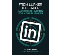 From Lurker To Leader : Mastering LinkedIn For Your Business