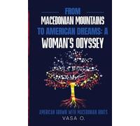 From Macedonian Mountains to American Dreams: A Woman's Odyssey: American Grown with Macedonian Roots