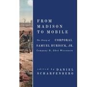 From Madison to Mobile: The Diary of Corporal Samuel Burdick, Jr.: Company D, 23rd Wisconsin