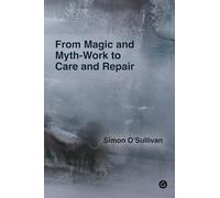 Simon O'Sullivan From Magic and Myth-Work to Care and Repair (Tascabile)