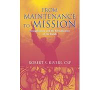 From Maintenance To Mission: Evangelization And The Revitalization Of The Parish