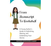 From Manuscript To Bookshelf: A Young Author’s Guide to Publishing, Sharing, and Celebrating Your Stories