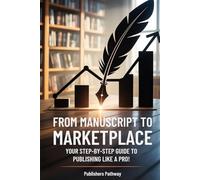 From Manuscript to Marketplace: Your Step-By-Step Guide to Publishing Like a Pro