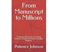 From Manuscript to Millions: “A Step-by-Step Guide to Creating, Selling & Scaling Your Books as Digital Products"