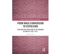 From Mass Conversion to Expulsion: Jews and New Christians in the Kingdom of Naples (1492-1541)