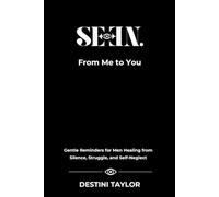 From Me to You: Gentle Reminders for Men Healing from Silence, Struggle, and Self-Neglect
