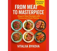 From Meat to Masterpiese: Elegant meat recipes with restaurant-style plating