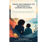 FROM MELTDOWNS TO MEANINGFUL COMMUNICATION.: A Practical Behavior Support Guide to Help Parents and Caregivers Understand Triggers, Prevent ... with Autism, ADHD, and Additional Needs.