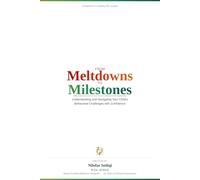 From Meltdowns to Milestones: A Parent's Complete Guide to Understanding and Navigating Your Child's Behavioral Challenges with Confidence