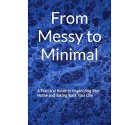 From Messy to Minimal: A Practical Guide to Organizing Your Home and Taking Back Your Life
