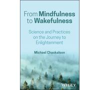 From Mindfulness to Wakefulness: Science and Practices on the Journey to Enlightenment: Science and Practices on the Journey to Enlightenment