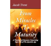 "From Miracles To Maturity": A Theological Discourse Concerning Sign Gifts of The Apostolic Age