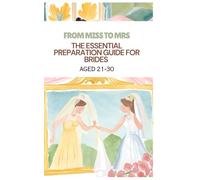 From Miss to Mrs.: The Essential Preparation Guide for Brides Aged 21-30: Women Guide