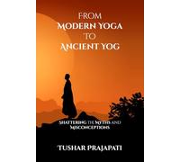 From Modern Yoga To Ancient Yog: Shattering the Myths and Misconceptions