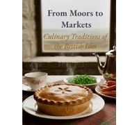 From Moors to Markets - Culinary Traditions of the British Isles