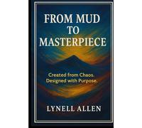 From Mud to Masterpiece: Created From Chaos. Designed With Purpose