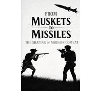 From Muskets to Missiles: The Shaping of Modern Combat
