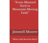 “From Mustard Seed to Mountain-Moving Faith”: “When Little Becomes Much”