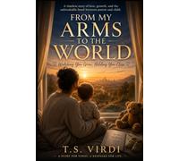 FROM MY ARMS TO THE WORLD: Watching You Grow, Holding You Close