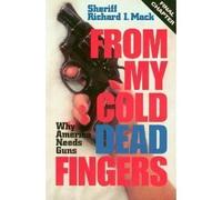From My Cold Dead Fingers: Why America Needs Guns by Sheriff Richard Mack (1996-06-02)