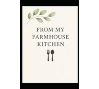 From My Farmhouse Kitchen: Write-Your-Own Recipe Journal with Space for Ingredients, Instructions & Notes