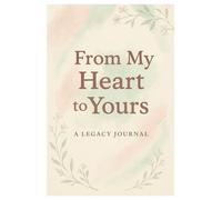 From my heart to yours: A legacy journal to share your stories, Wisdom, and love