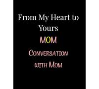 From my heart to yours Conversation with Mom: A Candid Conversation with Mom About Life, Love, and Lessons Learned