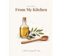 From My Kitchen: Recipe Journal: A blank recipe journal to write and organize your favorite recipes, ingredients, meal ideas, and cooking notes